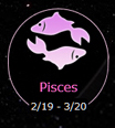 Pisces 2/19-3/20