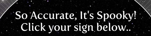 So Accurate, It's Spooky! Click your sigb below...